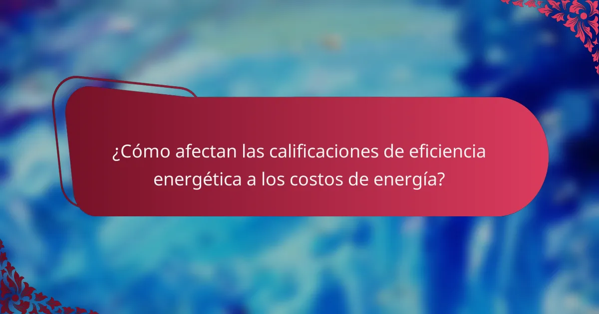 ¿Cómo afectan las calificaciones de eficiencia energética a los costos de energía?