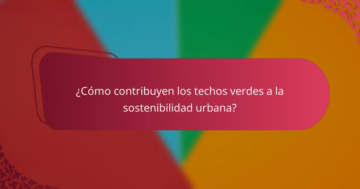 ¿Cómo contribuyen los techos verdes a la sostenibilidad urbana?