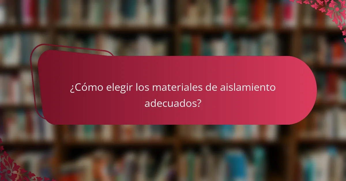 ¿Cómo elegir los materiales de aislamiento adecuados?