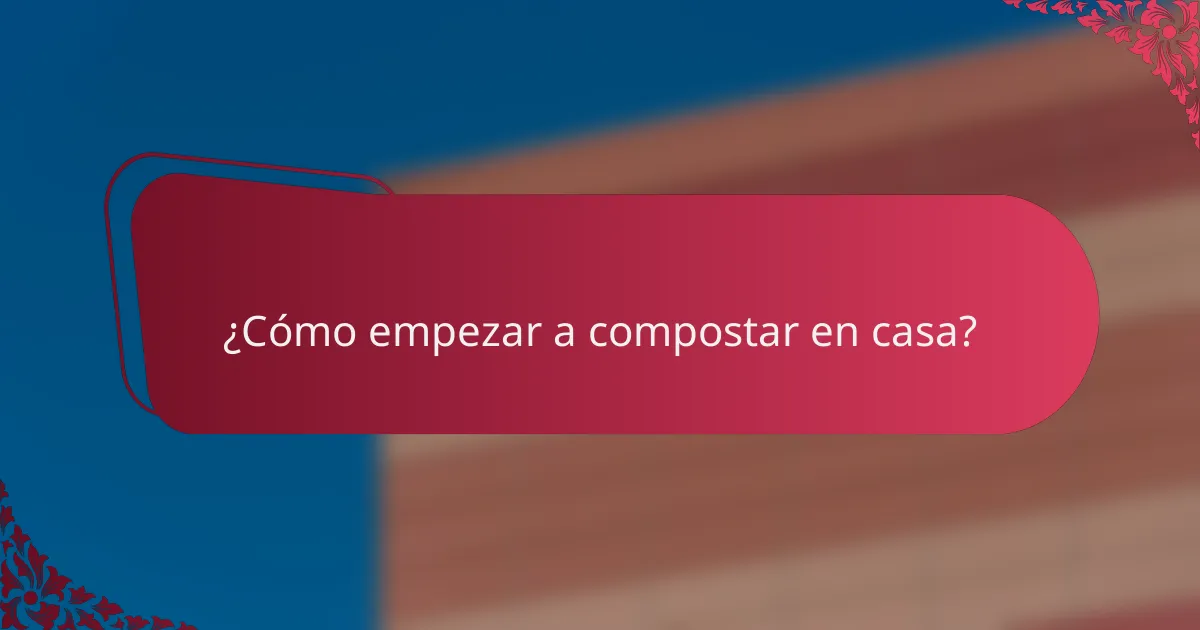 ¿Cómo empezar a compostar en casa?
