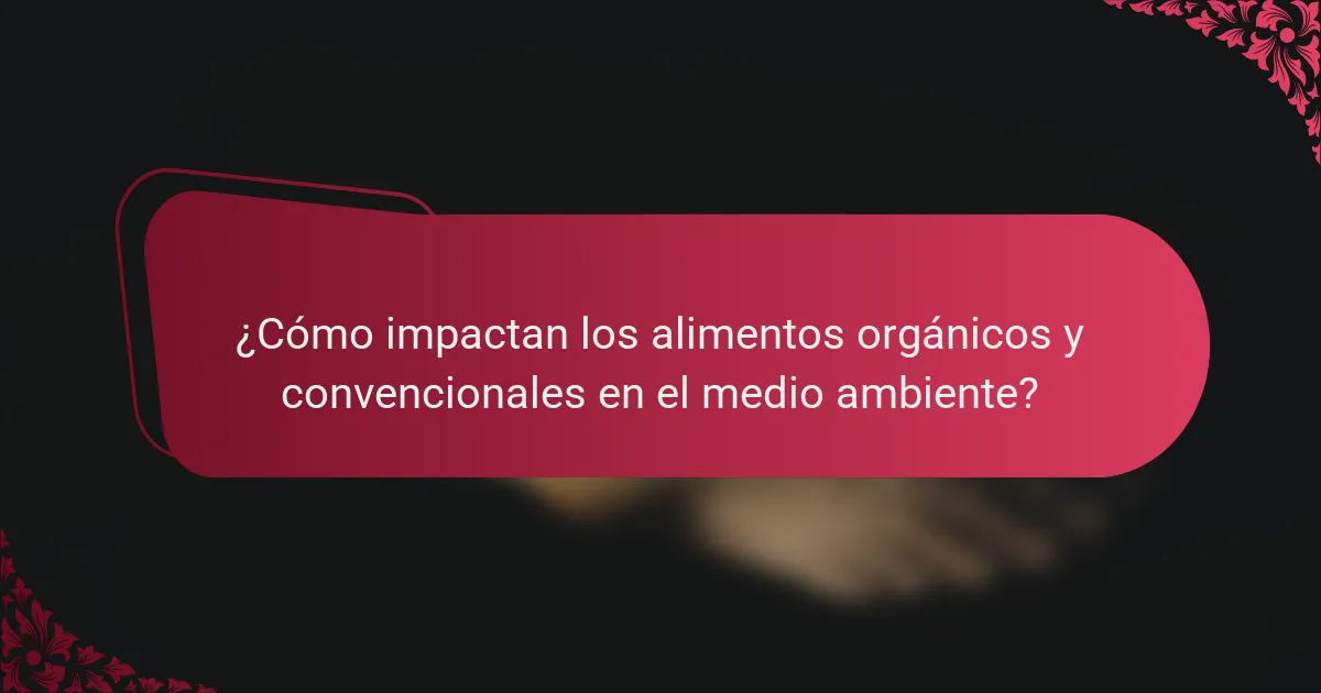 ¿Cómo impactan los alimentos orgánicos y convencionales en el medio ambiente?