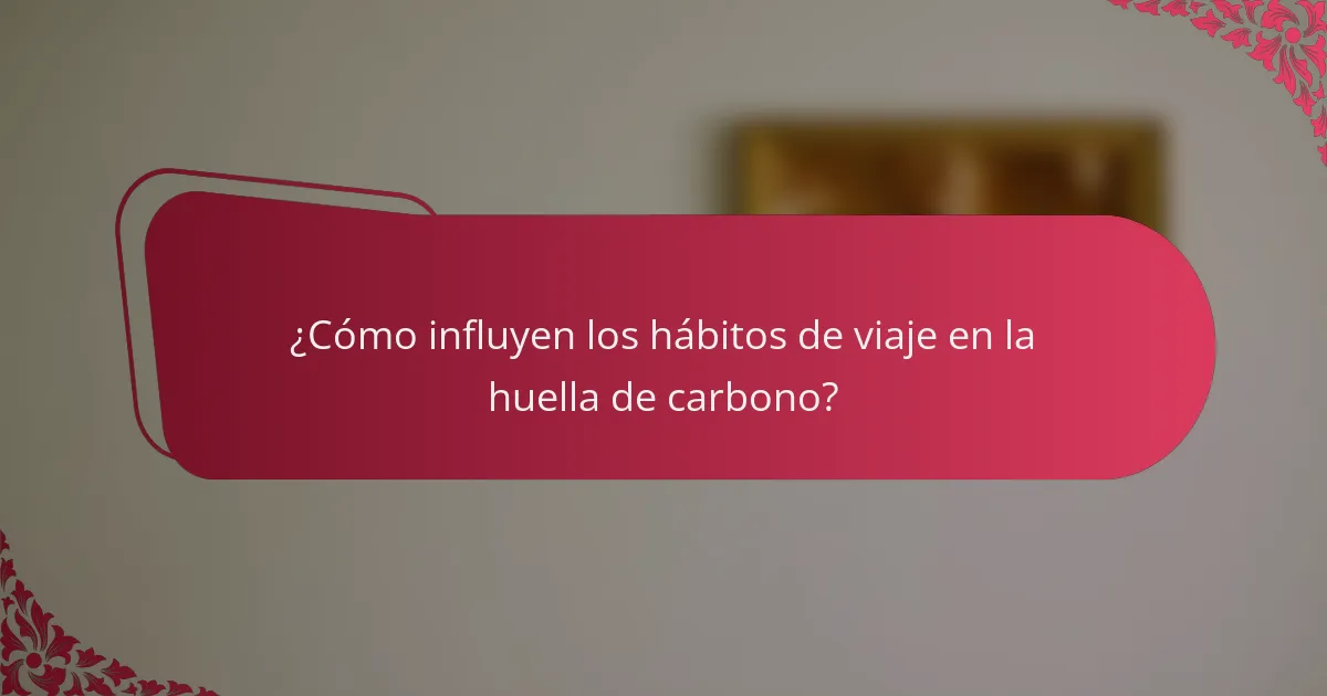 ¿Cómo influyen los hábitos de viaje en la huella de carbono?
