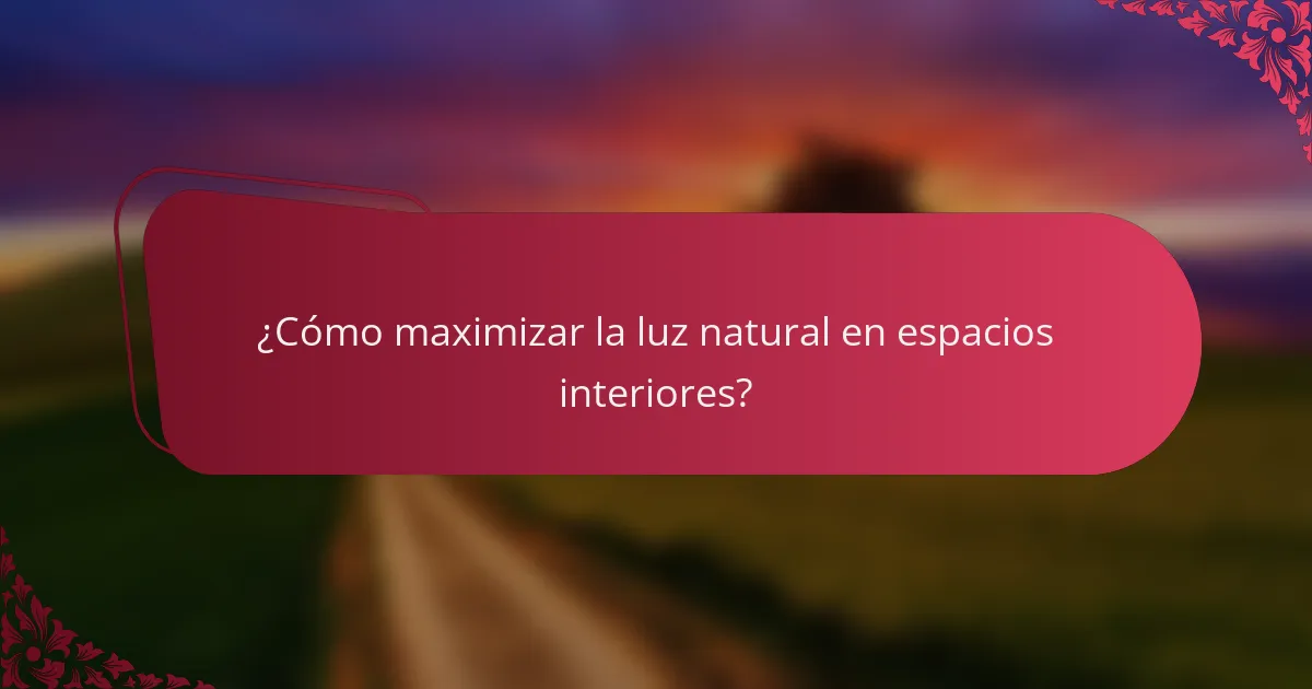 ¿Cómo maximizar la luz natural en espacios interiores?