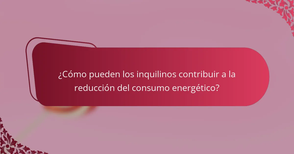 ¿Cómo pueden los inquilinos contribuir a la reducción del consumo energético?