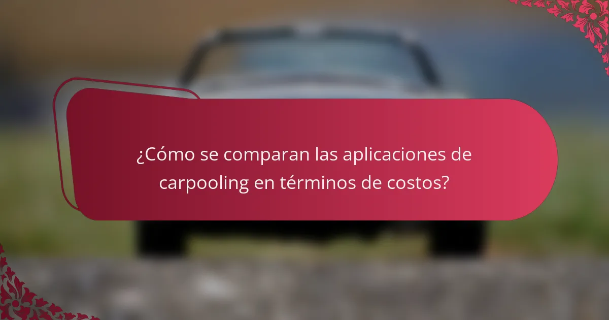 ¿Cómo se comparan las aplicaciones de carpooling en términos de costos?