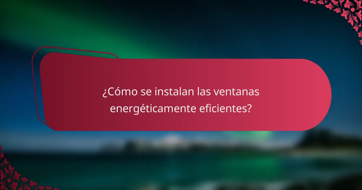 ¿Cómo se instalan las ventanas energéticamente eficientes?