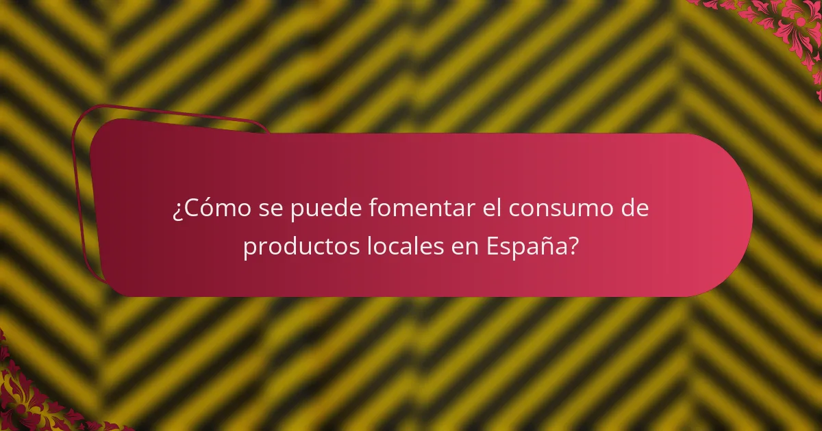 ¿Cómo se puede fomentar el consumo de productos locales en España?