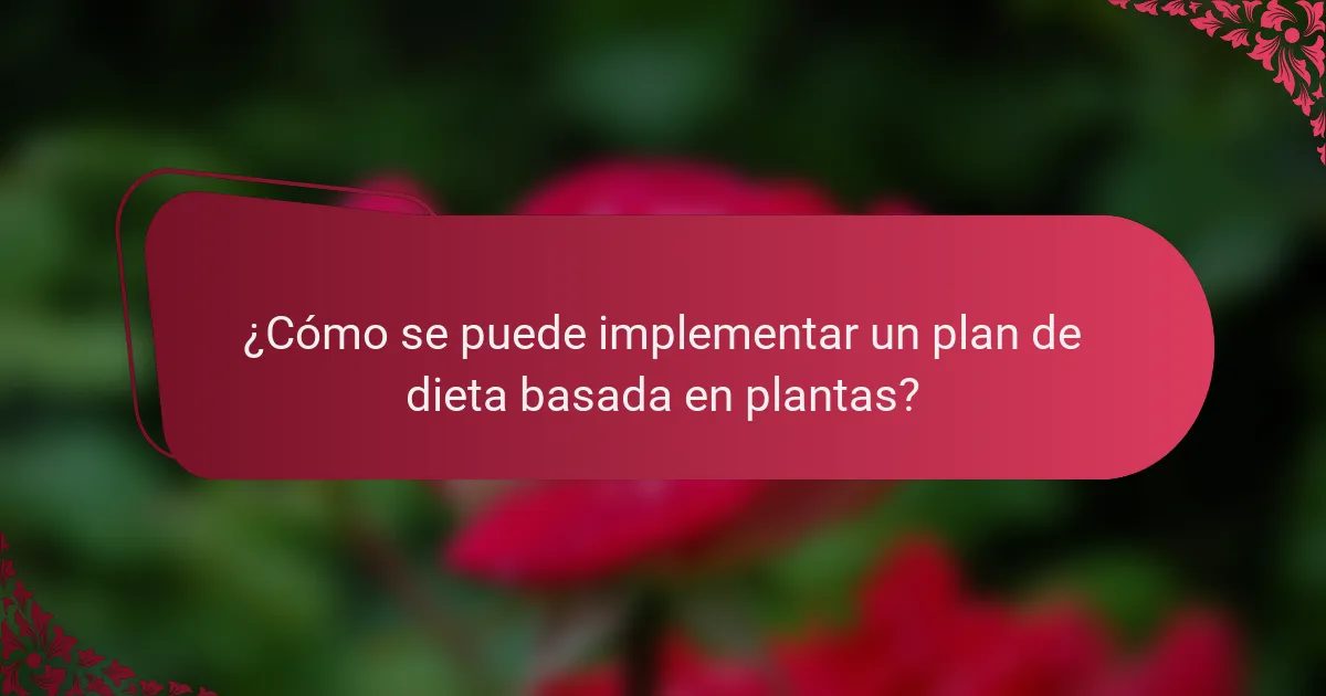 ¿Cómo se puede implementar un plan de dieta basada en plantas?