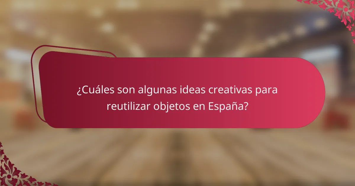 ¿Cuáles son algunas ideas creativas para reutilizar objetos en España?