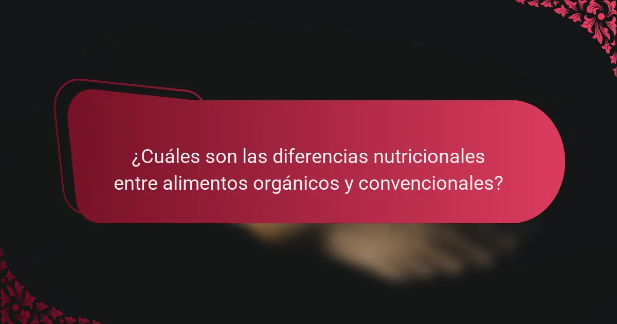¿Cuáles son las diferencias nutricionales entre alimentos orgánicos y convencionales?