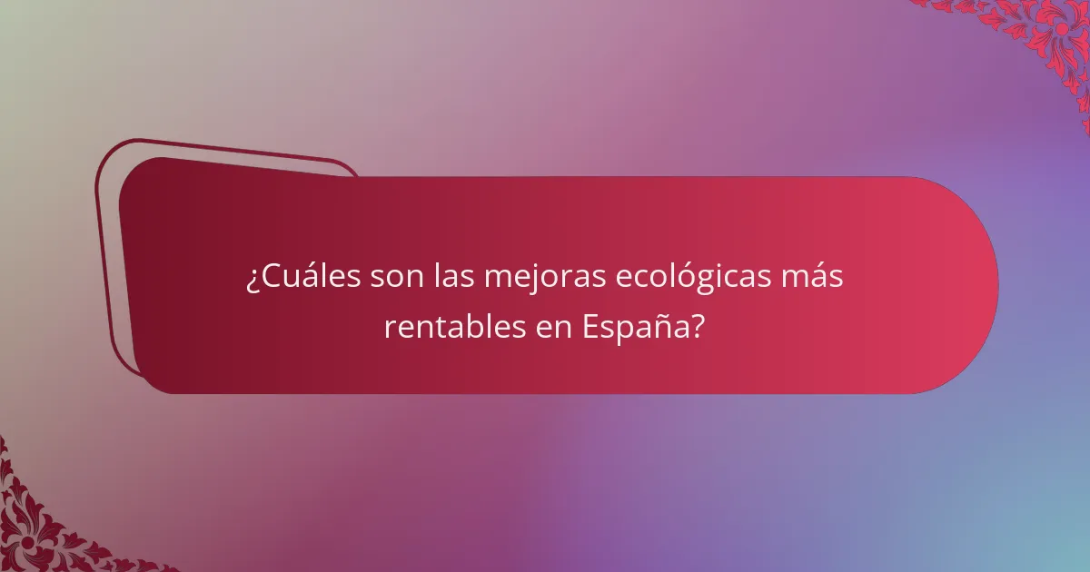 ¿Cuáles son las mejoras ecológicas más rentables en España?