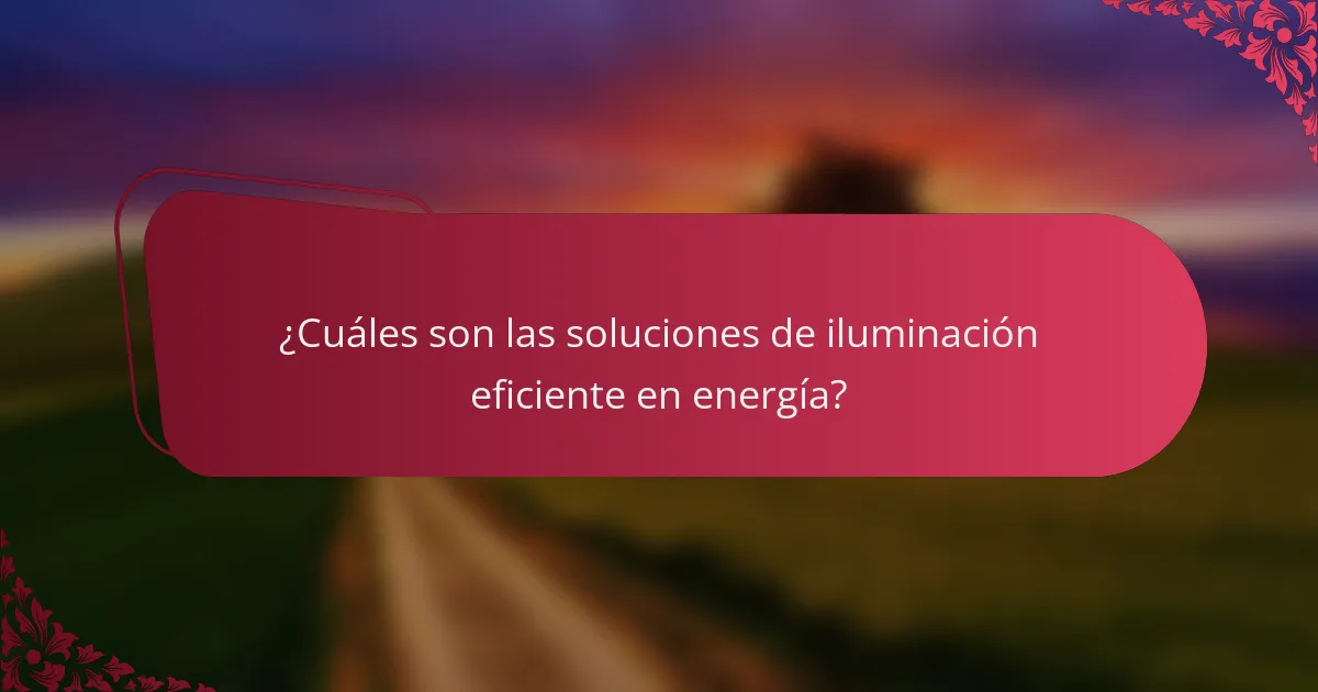 ¿Cuáles son las soluciones de iluminación eficiente en energía?