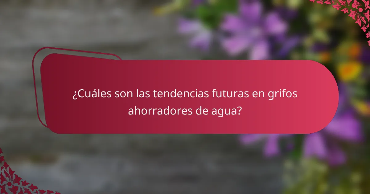 ¿Cuáles son las tendencias futuras en grifos ahorradores de agua?