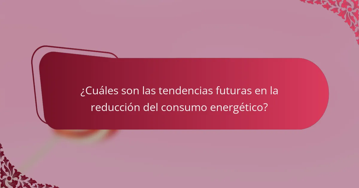 ¿Cuáles son las tendencias futuras en la reducción del consumo energético?