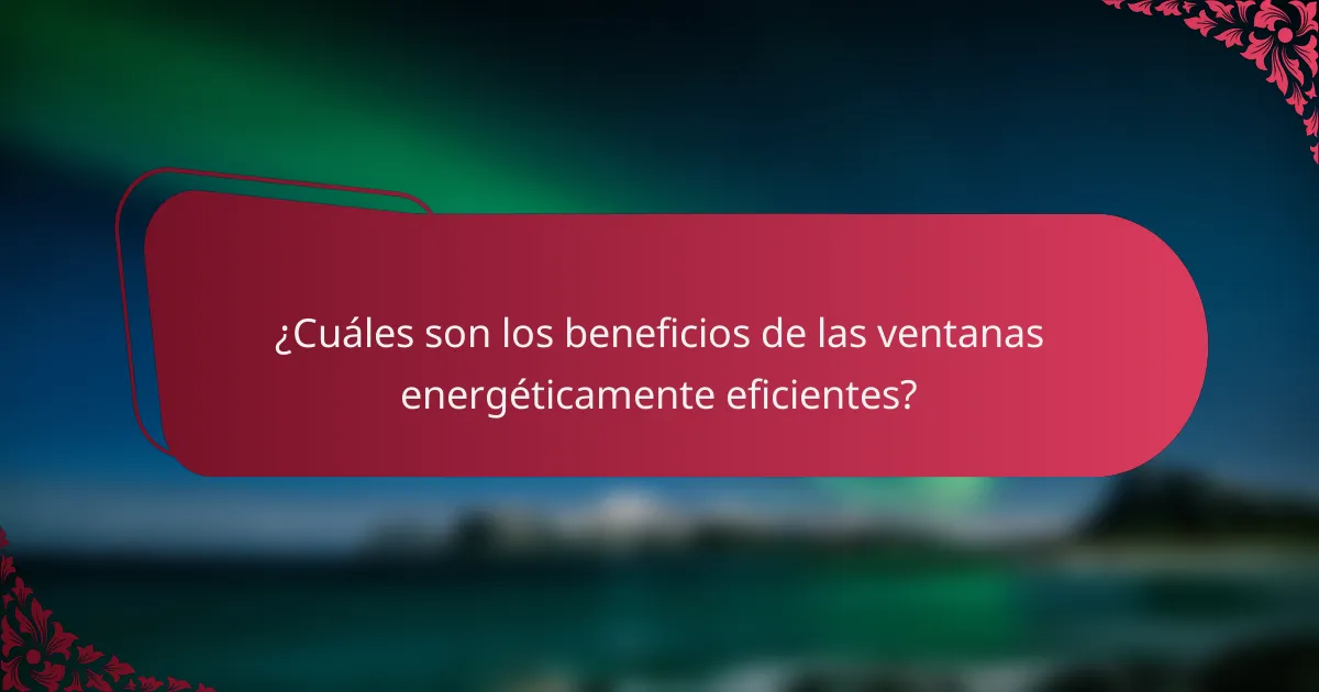 ¿Cuáles son los beneficios de las ventanas energéticamente eficientes?