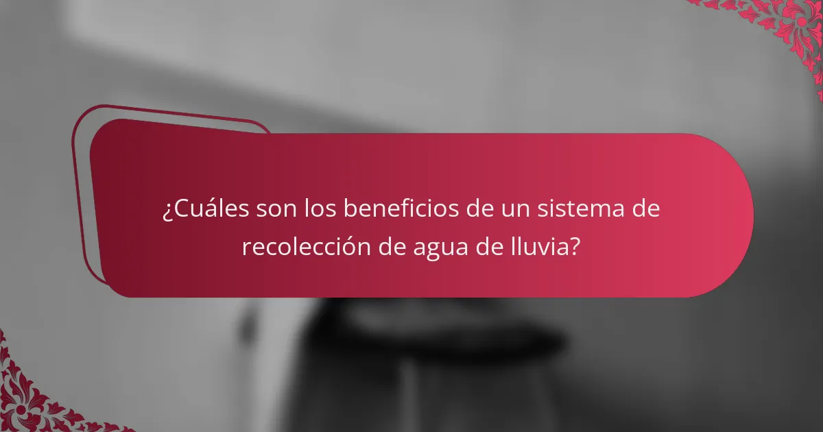 ¿Cuáles son los beneficios de un sistema de recolección de agua de lluvia?