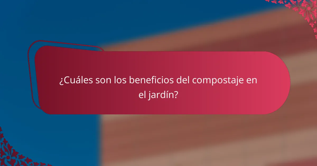 ¿Cuáles son los beneficios del compostaje en el jardín?