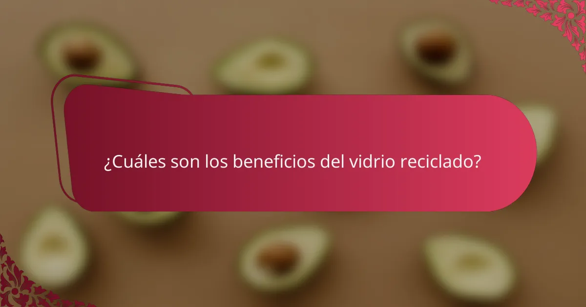 ¿Cuáles son los beneficios del vidrio reciclado?