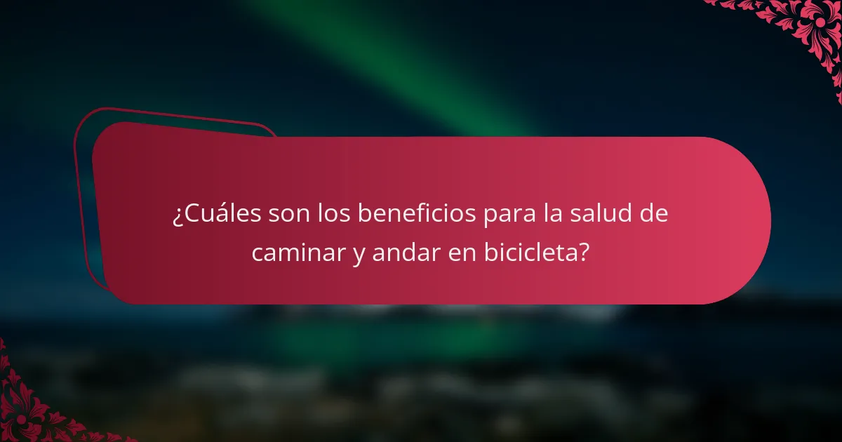 ¿Cuáles son los beneficios para la salud de caminar y andar en bicicleta?