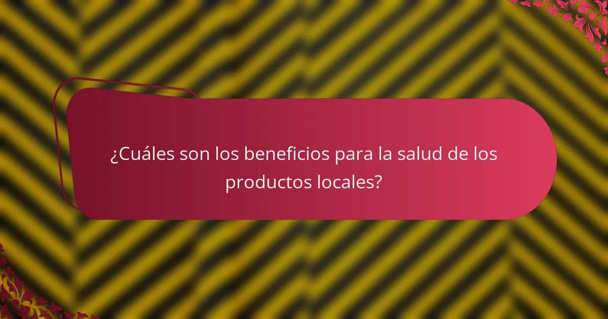 ¿Cuáles son los beneficios para la salud de los productos locales?