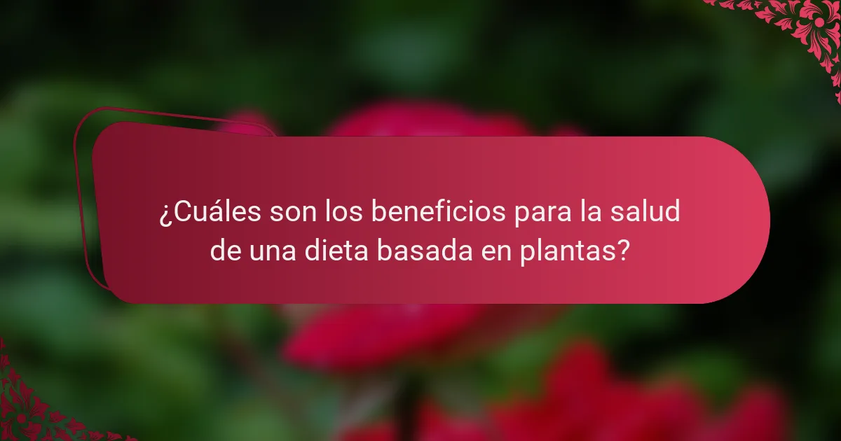 ¿Cuáles son los beneficios para la salud de una dieta basada en plantas?