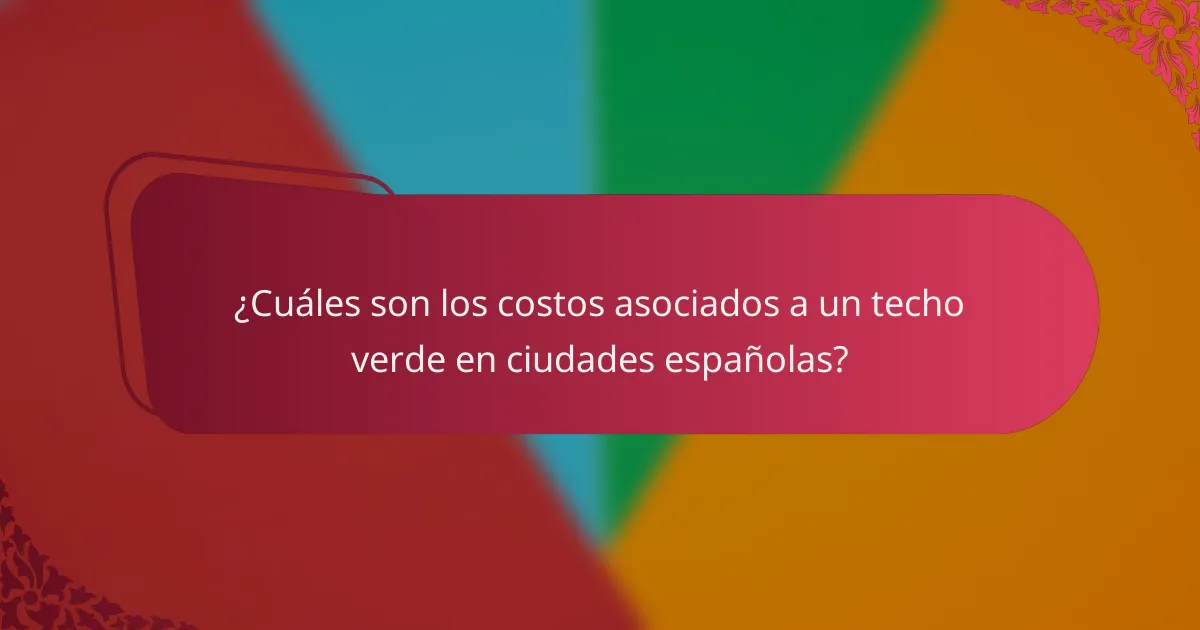 ¿Cuáles son los costos asociados a un techo verde en ciudades españolas?