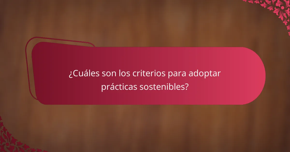 ¿Cuáles son los criterios para adoptar prácticas sostenibles?