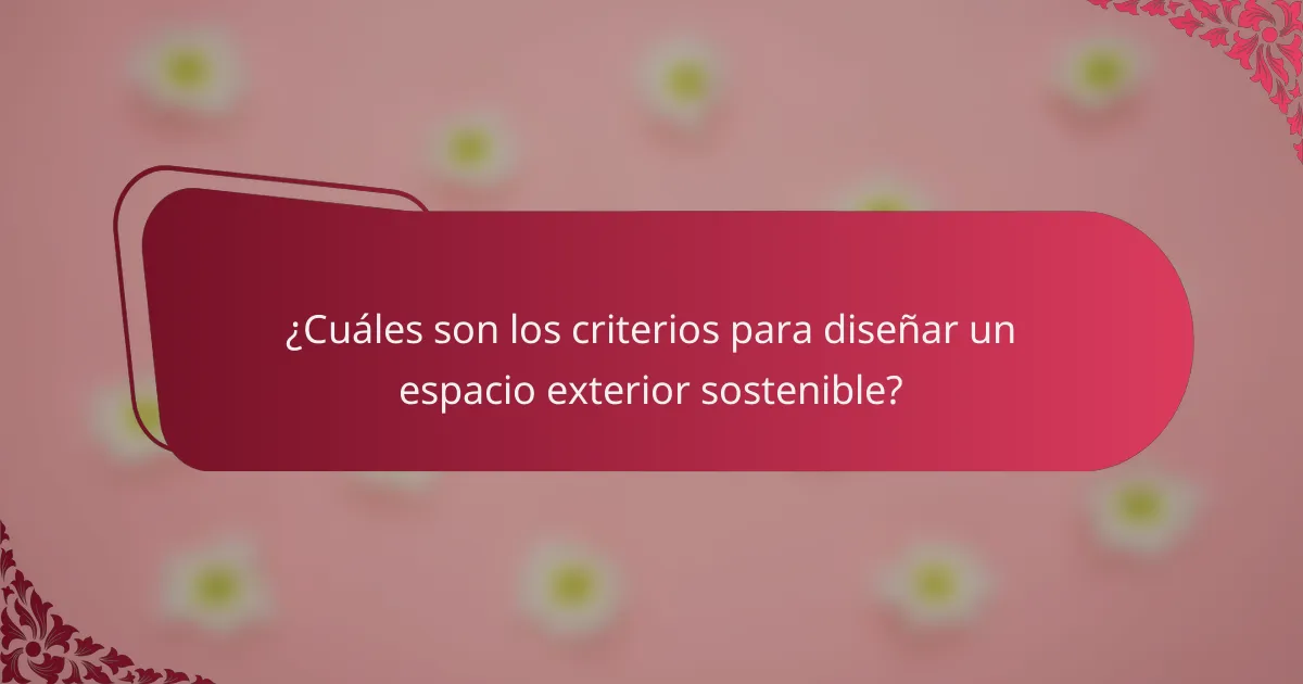 ¿Cuáles son los criterios para diseñar un espacio exterior sostenible?