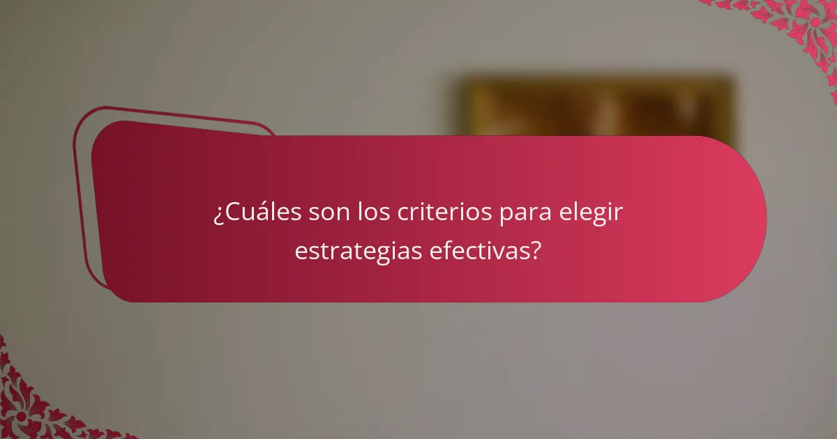 ¿Cuáles son los criterios para elegir estrategias efectivas?