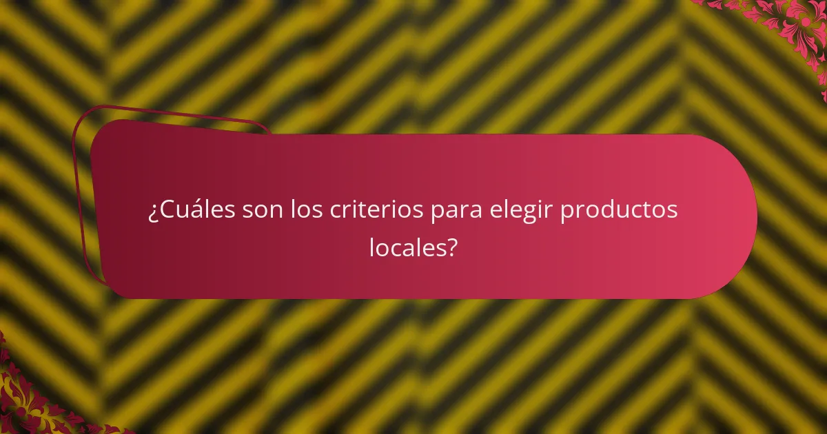 ¿Cuáles son los criterios para elegir productos locales?