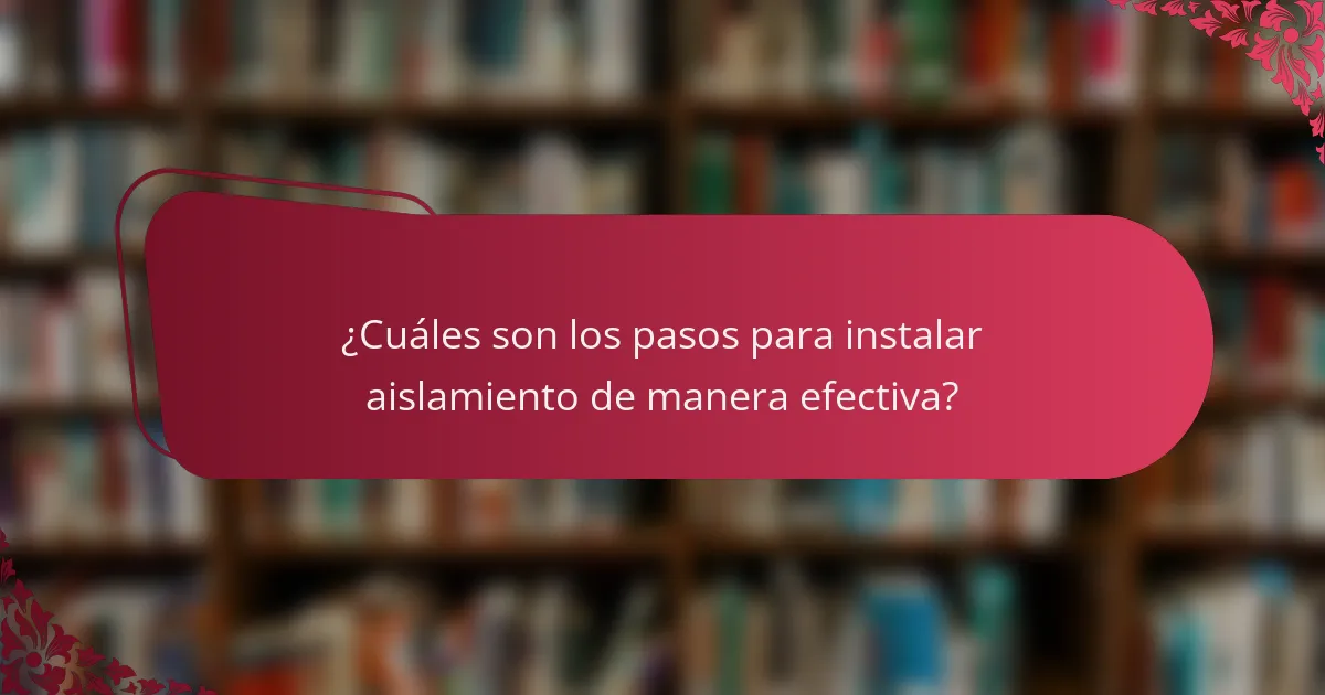 ¿Cuáles son los pasos para instalar aislamiento de manera efectiva?