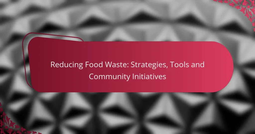 Reducing Food Waste: Strategies, Tools and Community Initiatives