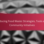 Reducing Food Waste: Strategies, Tools and Community Initiatives