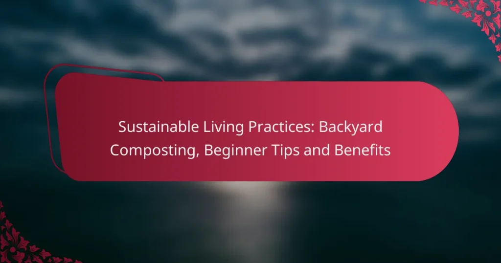 Sustainable Living Practices: Backyard Composting, Beginner Tips and Benefits