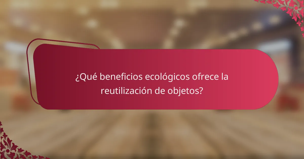 ¿Qué beneficios ecológicos ofrece la reutilización de objetos?