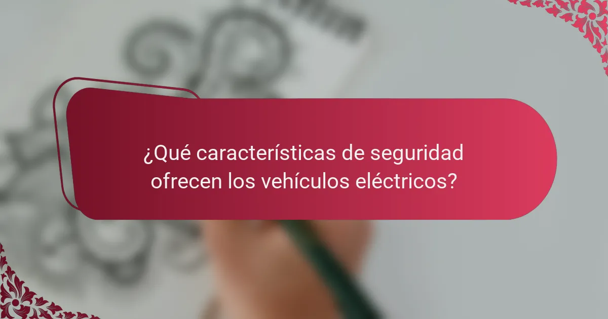 ¿Qué características de seguridad ofrecen los vehículos eléctricos?