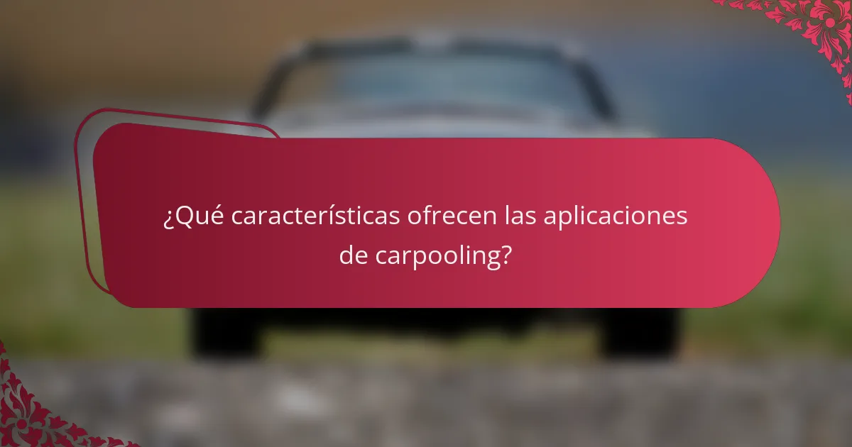 ¿Qué características ofrecen las aplicaciones de carpooling?