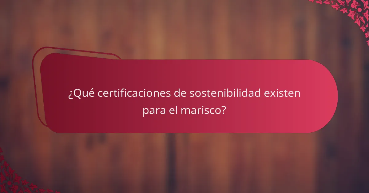 ¿Qué certificaciones de sostenibilidad existen para el marisco?
