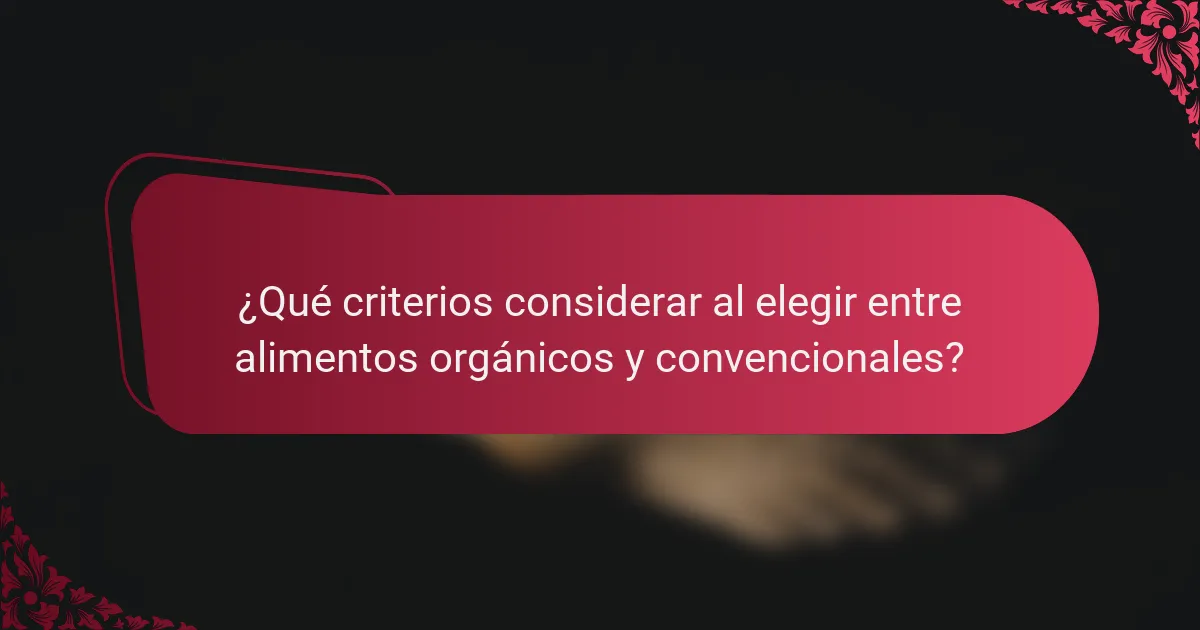 ¿Qué criterios considerar al elegir entre alimentos orgánicos y convencionales?