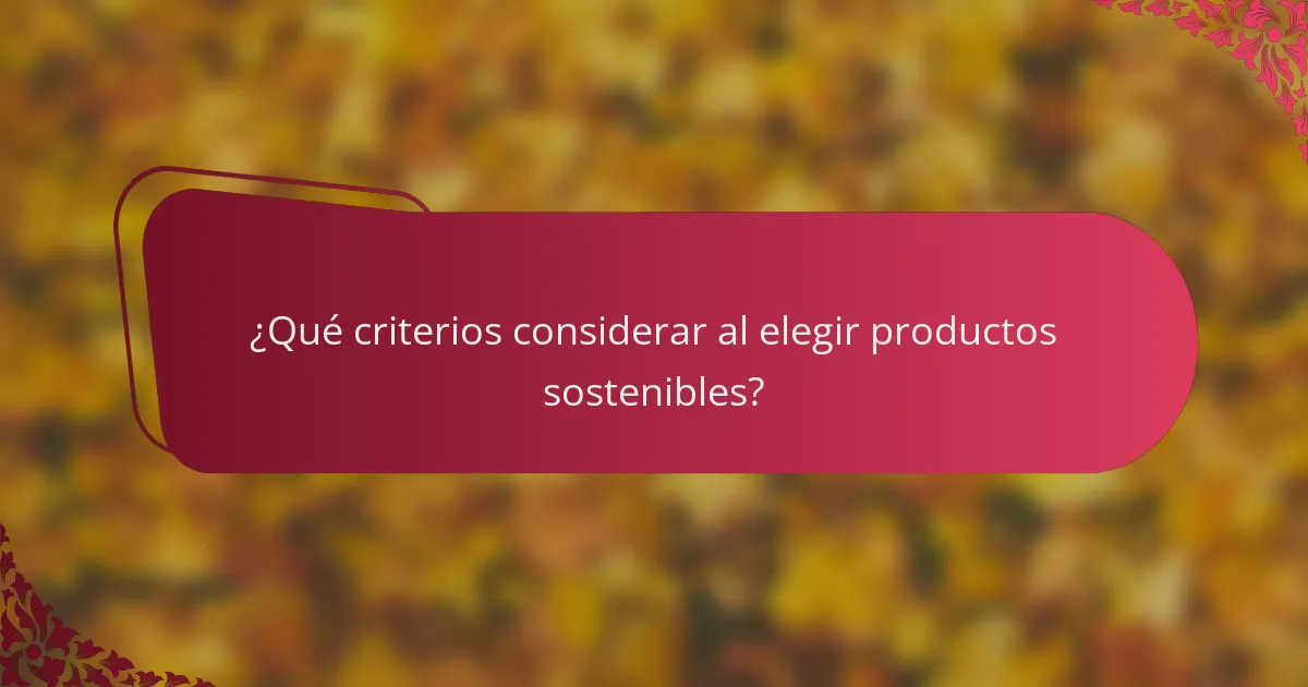 ¿Qué criterios considerar al elegir productos sostenibles?