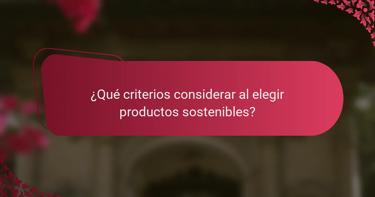 ¿Qué criterios considerar al elegir productos sostenibles?