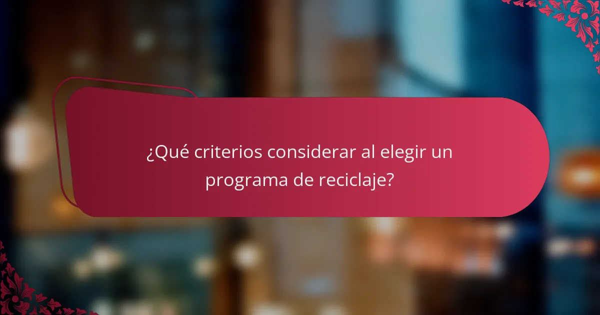 ¿Qué criterios considerar al elegir un programa de reciclaje?