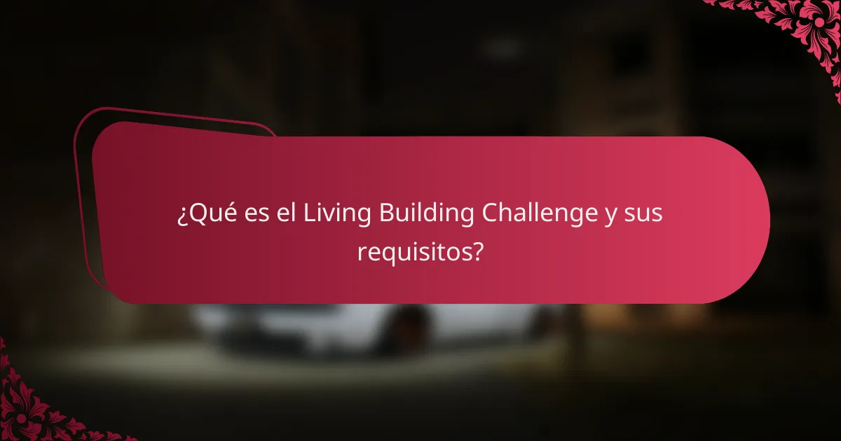 ¿Qué es el Living Building Challenge y sus requisitos?