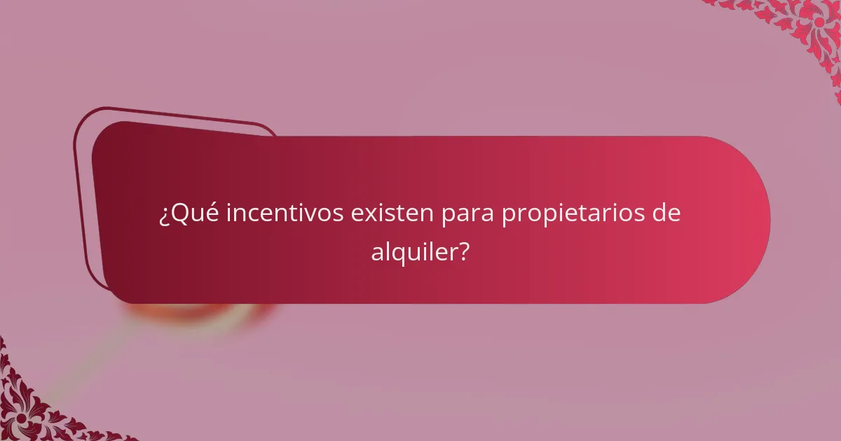 ¿Qué incentivos existen para propietarios de alquiler?