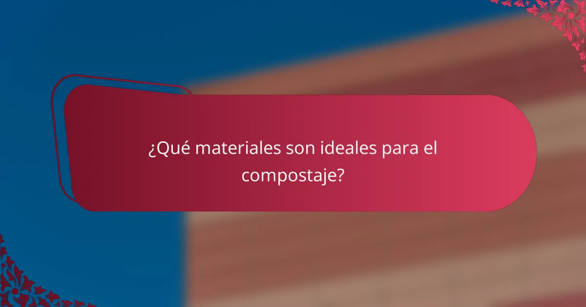 ¿Qué materiales son ideales para el compostaje?