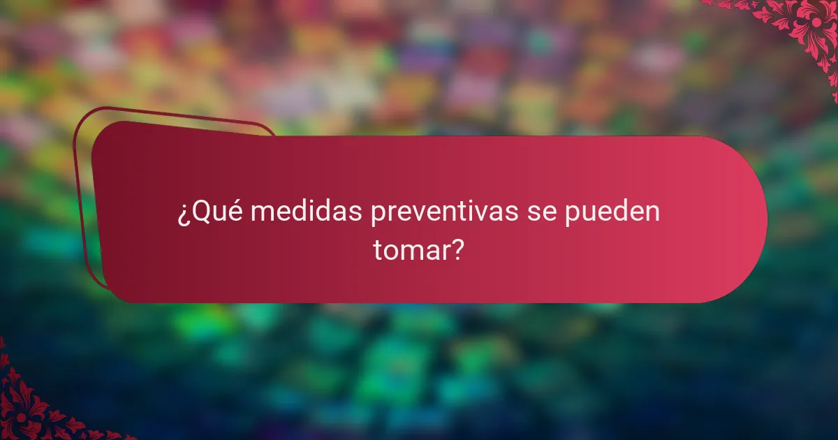 ¿Qué medidas preventivas se pueden tomar?
