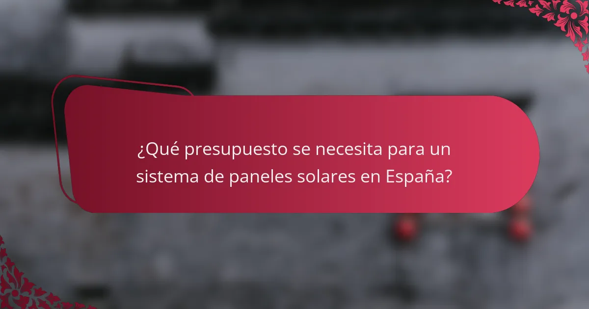 ¿Qué presupuesto se necesita para un sistema de paneles solares en España?