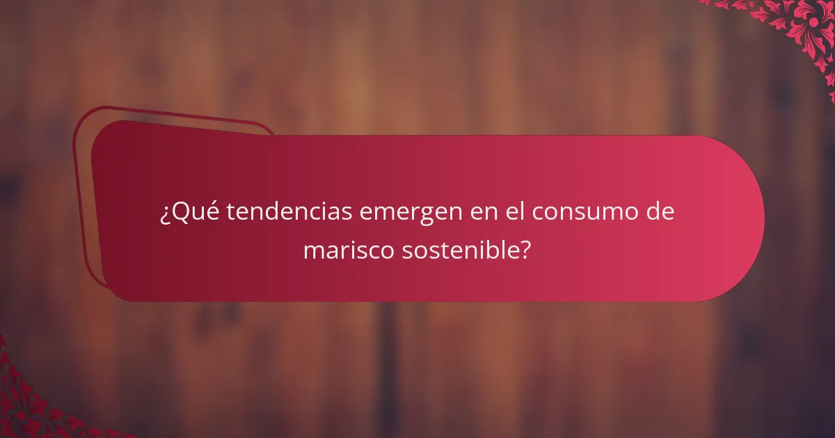 ¿Qué tendencias emergen en el consumo de marisco sostenible?