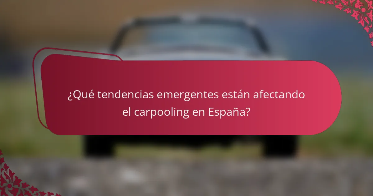 ¿Qué tendencias emergentes están afectando el carpooling en España?