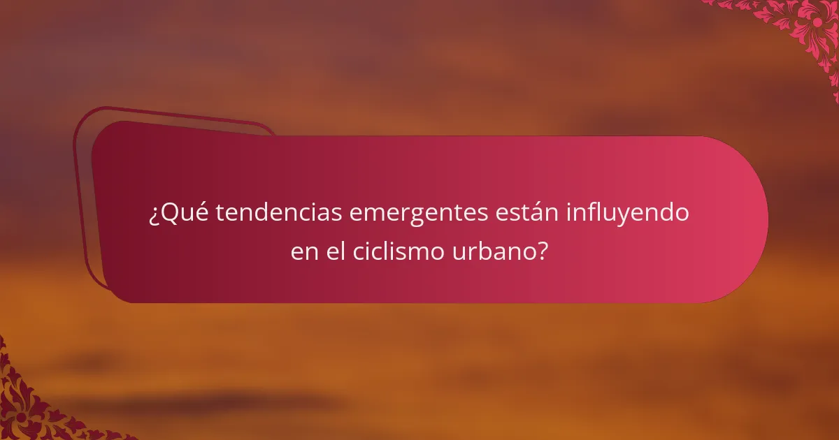 ¿Qué tendencias emergentes están influyendo en el ciclismo urbano?